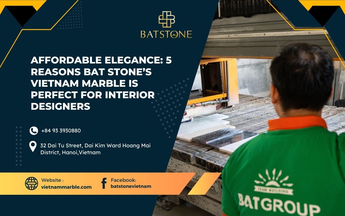 Affordable Elegance: 5 Reasons BAT STONE’s Vietnam Marble is Perfect for Interior Designers