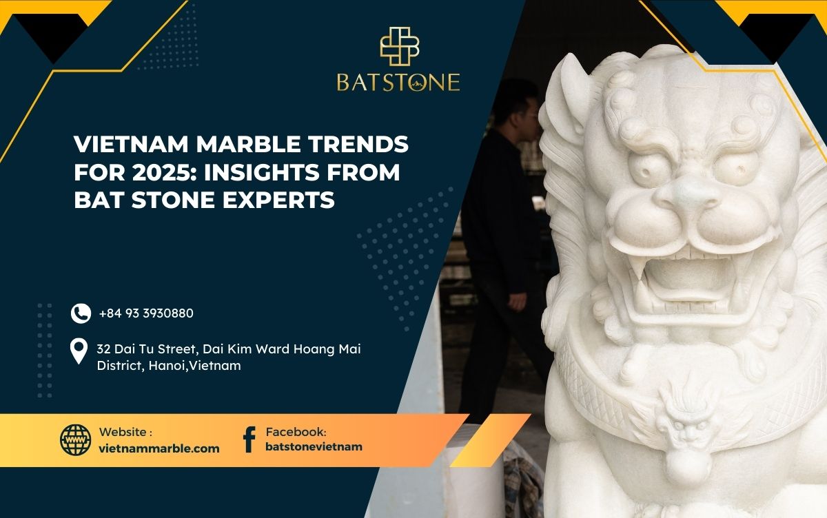 Vietnam Marble Trends for 2025: Insights from BAT STONE Experts