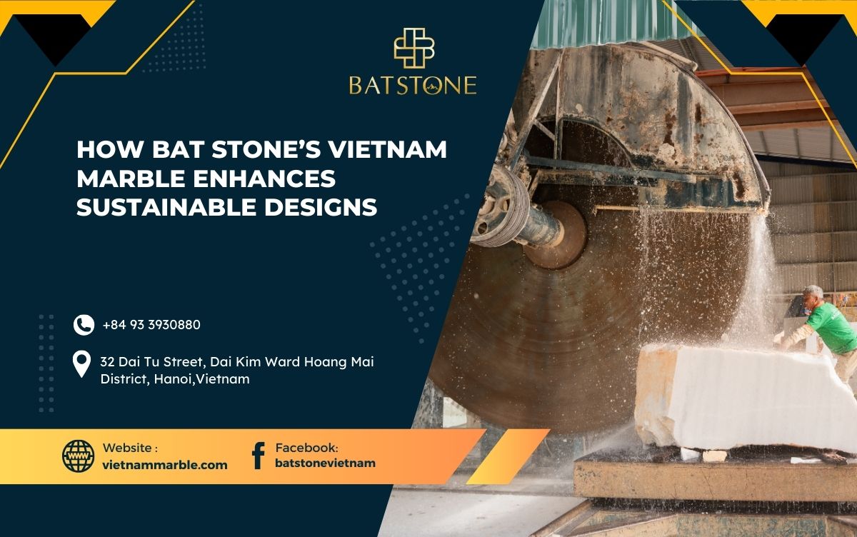 How BAT STONE’s Vietnam Marble Enhances Sustainable Designs