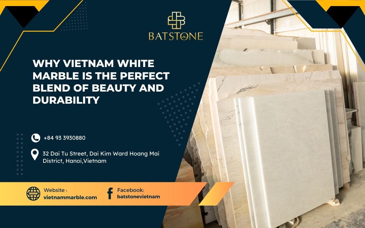 Why Vietnam White Marble is the Perfect Blend of Beauty and Durability