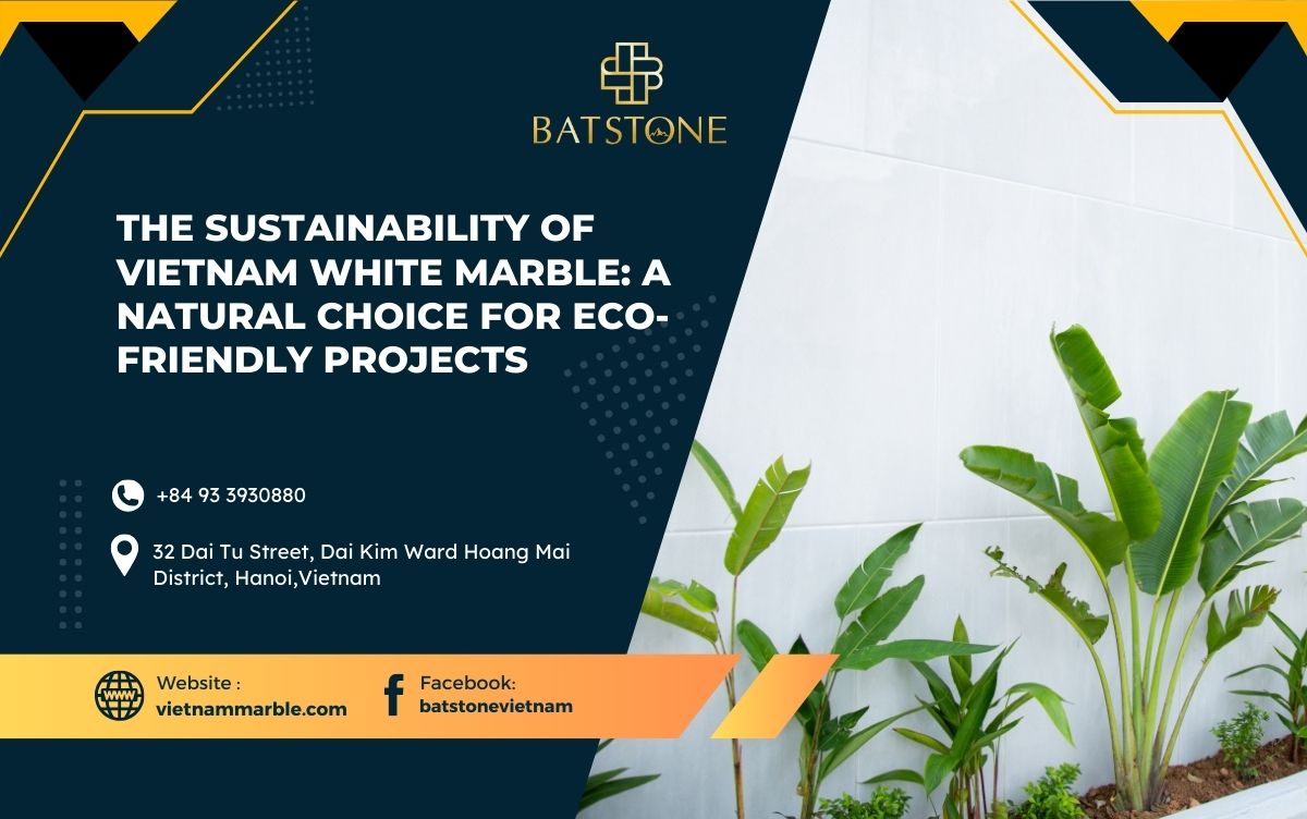 Vietnam White Marble: A Natural Choice for Eco-Friendly Projects