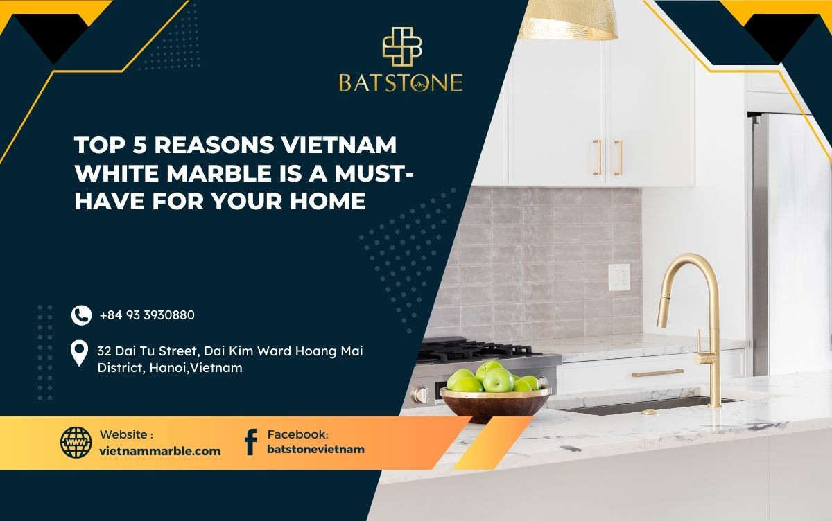 Top 5 Reasons Vietnam White Marble is a Must-Have for Your Home