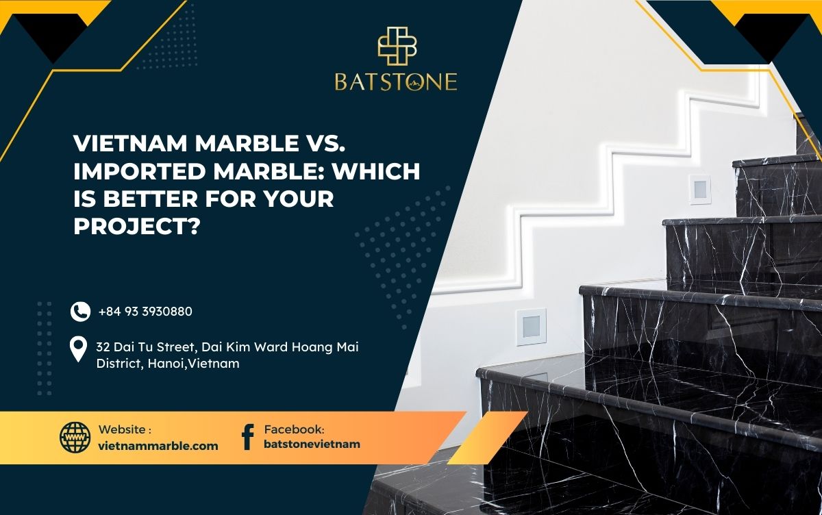 Vietnam Marble vs. Imported Marble: Which is Better for Your Project?