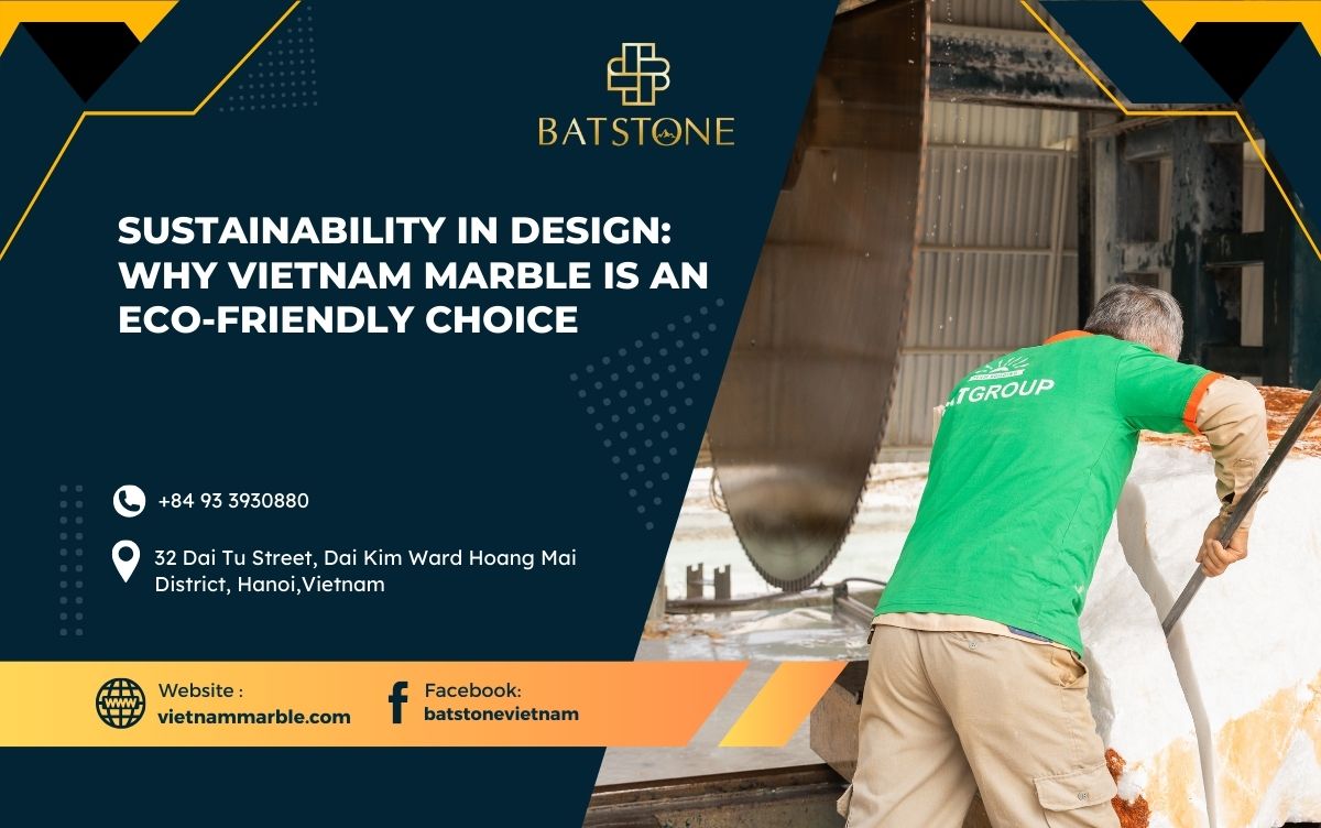 Sustainability in Design: Why Vietnam Marble is an Eco-Friendly Choice