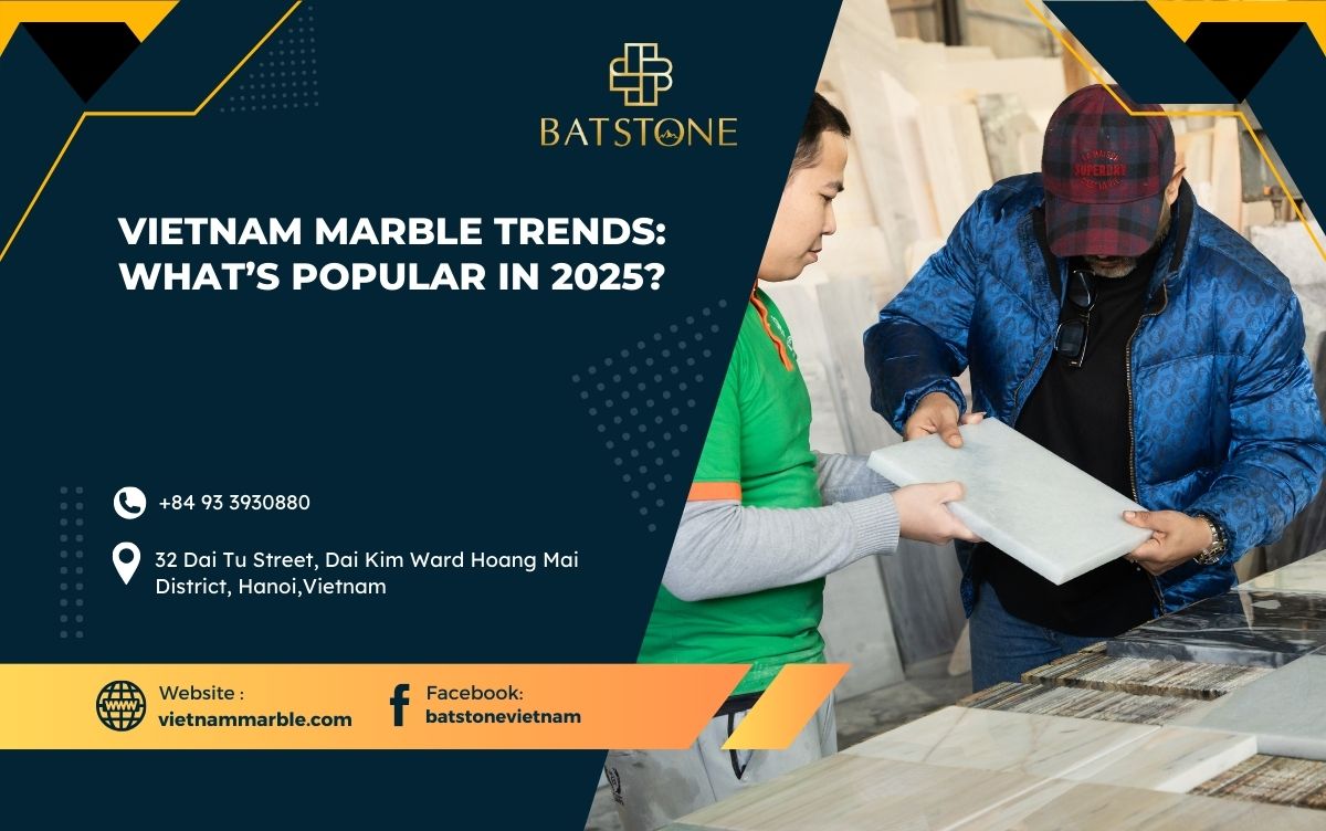 Vietnam Marble Trends: What’s Popular in 2025?