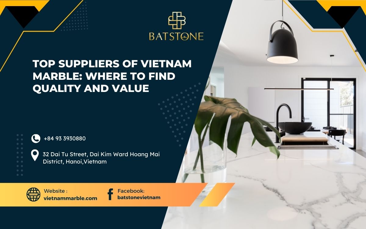 Top Suppliers of Vietnam Marble: Where to Find Quality and Value