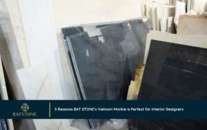 Affordable Elegance: 5 Reasons BAT STONE’s Vietnam Marble is Perfect for Interior Designers