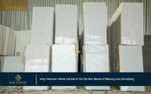 Why Vietnam White Marble is the Perfect Blend of Beauty and Durability