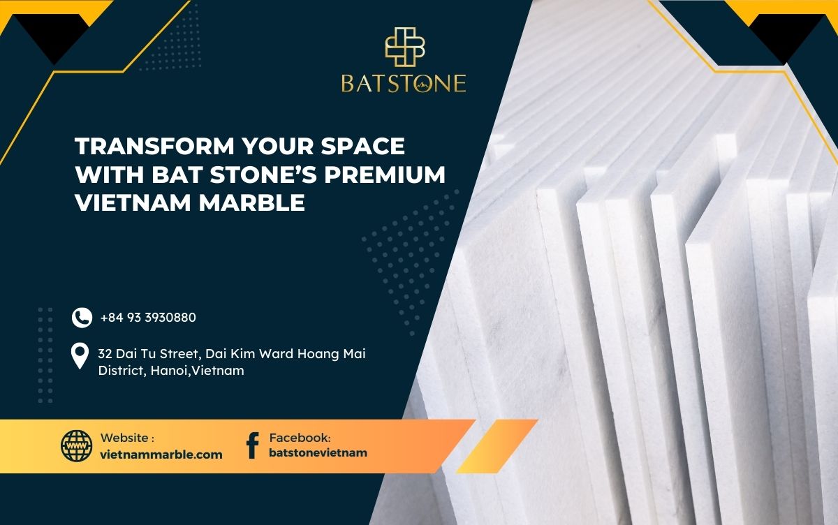 Transform Your Space with BAT STONE’s Premium Vietnam Marble