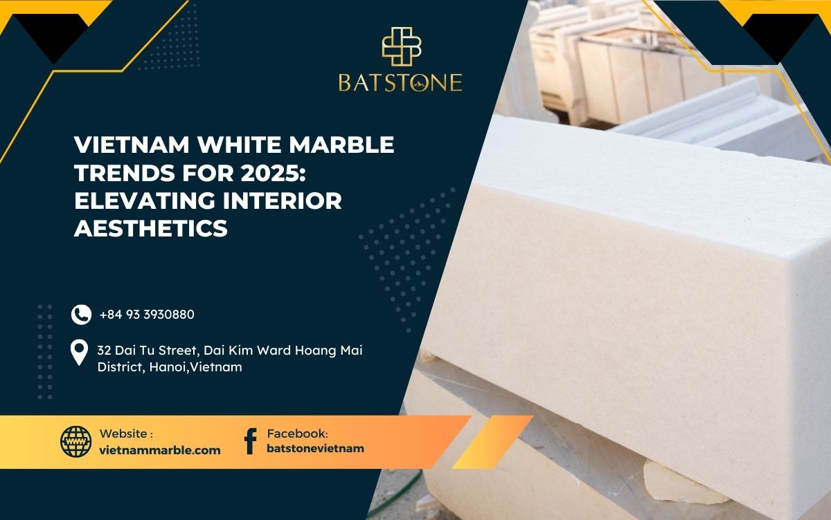 Vietnam White Marble Trends for 2025: Elevating Interior Aesthetics