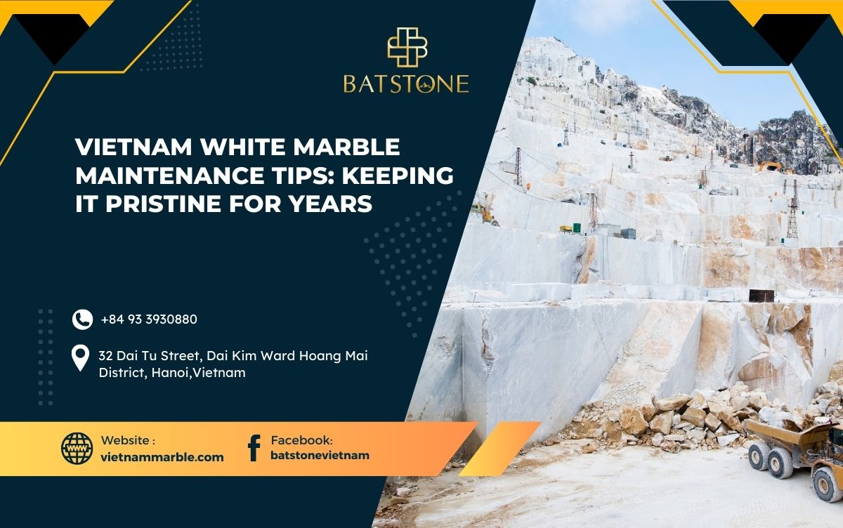 Vietnam White Marble Maintenance Tips: Keeping It Pristine for Years