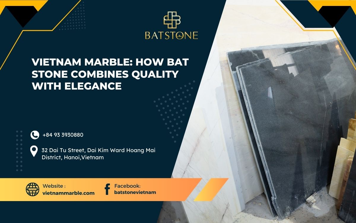 Vietnam Marble: How BAT STONE Combines Quality with Elegance